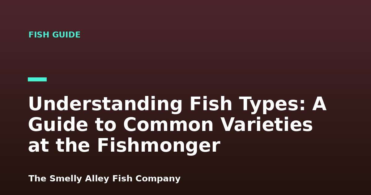 Understanding Fish Types: A Guide to Common Varieties at the Fishmonger